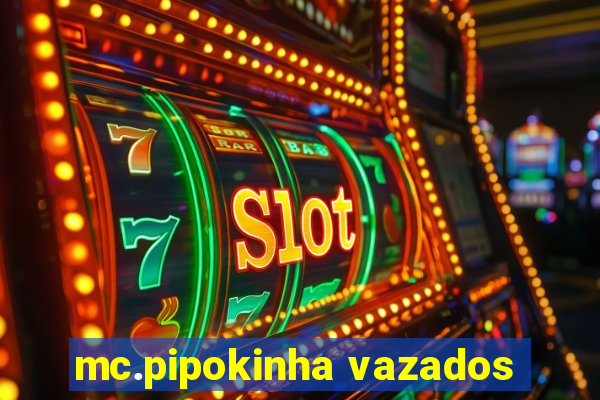 mc.pipokinha vazados